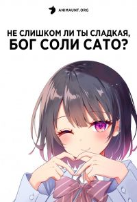 Не слишком ли ты сладкая, Бог соли Сато?
